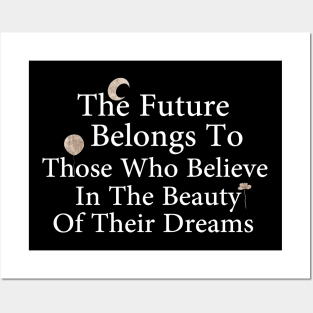 The Future Belongs To Those Who Believe In The Beauty Of Their Dreams Posters and Art